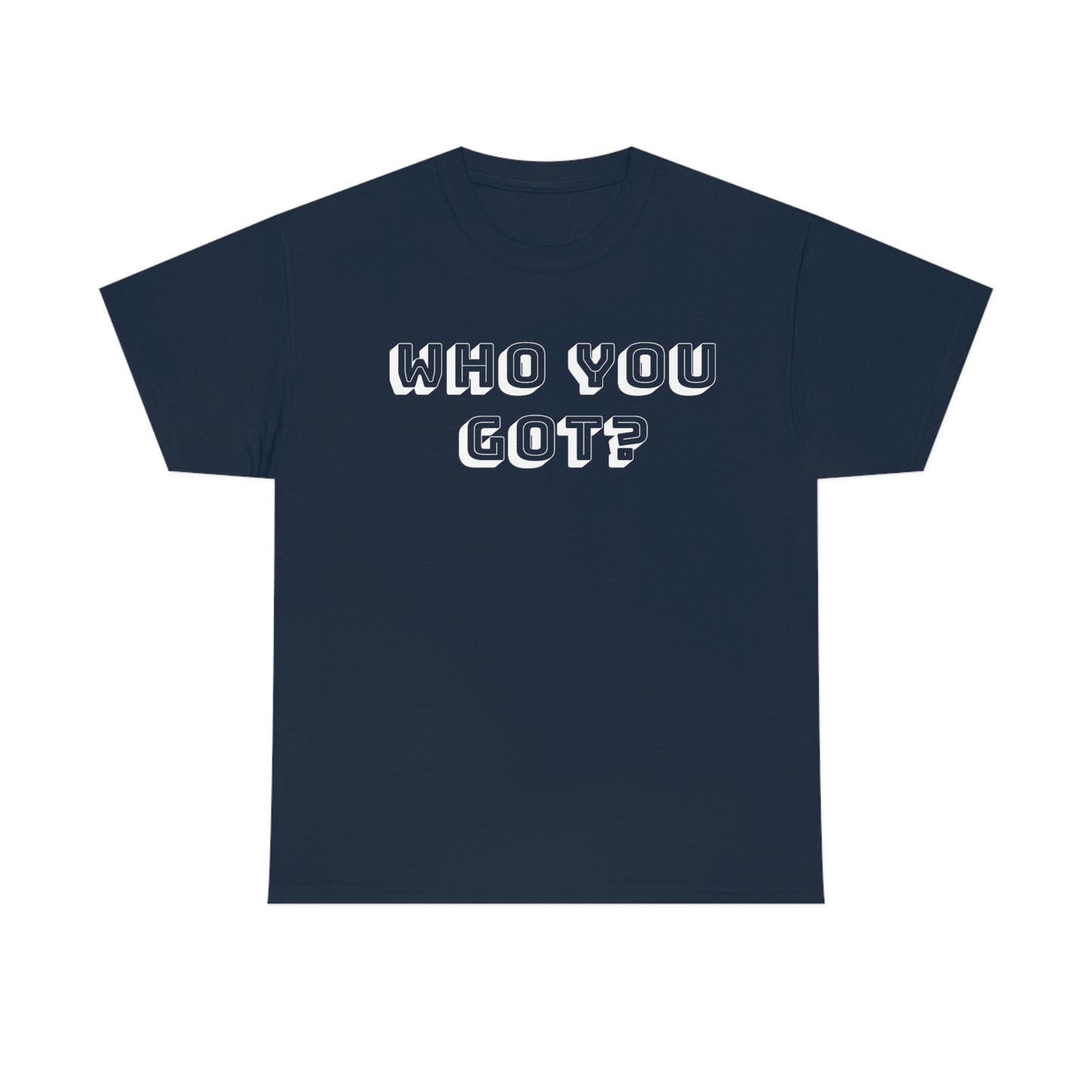 Who You Got? Unisex Heavy Cotton Tee